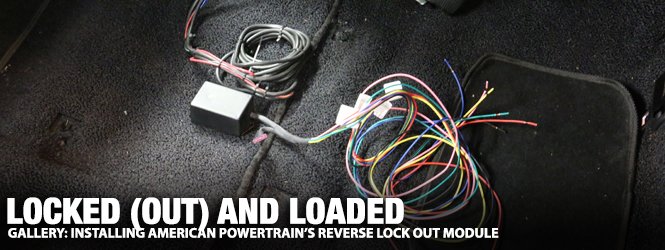 Gallery: Installing American Powertrain's Reverse Lock Out Module ...
